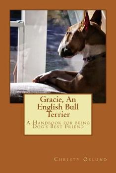 Paperback Gracie, an English Bull Terrier: A Handbook for being Dog's Best Friend Book