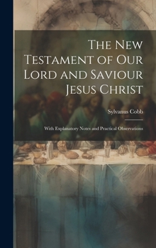 Hardcover The New Testament of Our Lord and Saviour Jesus Christ: With Explanatory Notes and Practical Observations Book