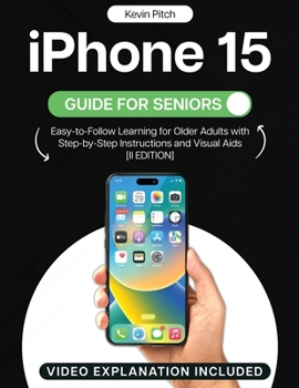 iPhone 15 Guide for Seniors: Easy-to-Follow Learning for Older Adults with Step-by-Step Instructions and Visual Aids [II EDITION]