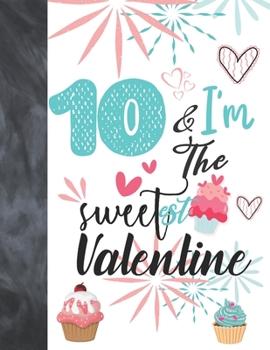 10 & I'm The Sweetest Valentine: Valentines Cupcake Gift For Girls Age 10 Years Old - A Writing Journal To Doodle And Write In - Blank Lined Journaling Diary For Kids