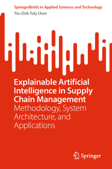 Paperback Explainable Artificial Intelligence in Supply Chain Management: Methodology, System Architecture, and Applications Book
