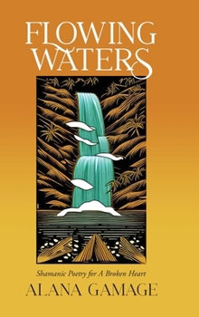 Hardcover Flowing Waters: Shamanic Poetry for A Broken Heart Book