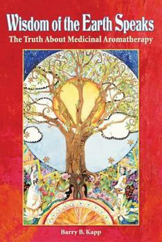 Paperback Wisdom of the Earth Speaks: The Truth About Medicinal Aromatherapy Book