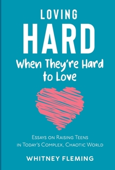 Paperback Loving Hard When They're Hard to Love: Essays on Raising Teens in Today's Complex, Chaotic World Book