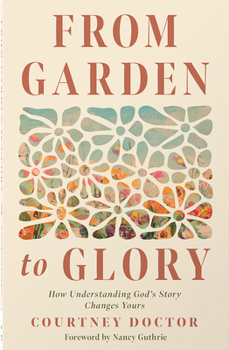 Paperback From Garden to Glory: How Understanding God's Story Changes Yours Book