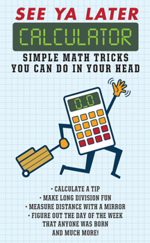 Hardcover See YA Later Calculator: Simple Math Tricks You Can Do in Your Head Book