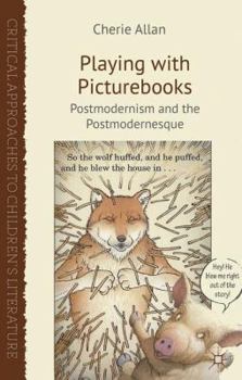 Playing with Picturebooks: Postmodernism and the Postmodernesque - Book  of the Critical Approaches to Children's Literature
