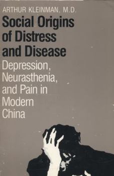 Social Origins of Distress & Disease: Depression, Neurasthenia, & Pain in Modern China