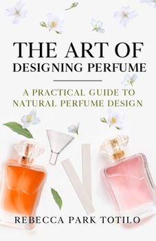 Paperback The Art of Designing Perfume: A Practical Guide to Natural Perfume Design Book