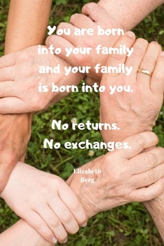 You are born into your family and your family is born into you. No returns - No exchanges |  Elizabeth Berg: Notebook / Planner / Journal / Diary with ... - wide ruled paper. Please read describtion