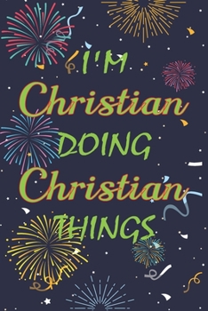 I'm Christian Doing Christian Things Notebook Birthday Gift: Personalized Name Journal Writing Notebook For  boys and men, 100 Pages, 6x9, Soft Cover, Matte Finish