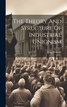 Hardcover The Theory And Structure Of Industrial Unionism Book