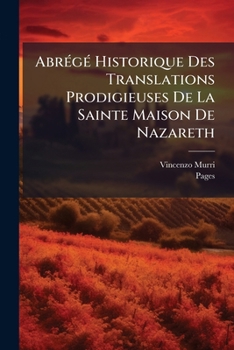 AbrÃ(c)gÃ(c) Historique Des Translations Prodigieuses De La Sainte Maison De Nazareth (French Edition)