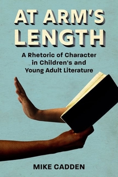 At Arm's Length : A Rhetoric of Character in Children's and Young Adult Literature - Book  of the Children's Literature Association Series