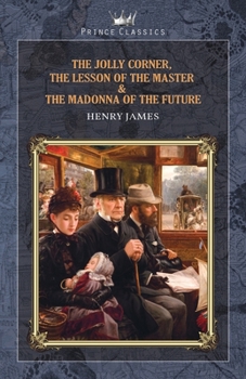The Jolly Corner, The Lesson of the Master & The Madonna of the Future (Prince Classics)