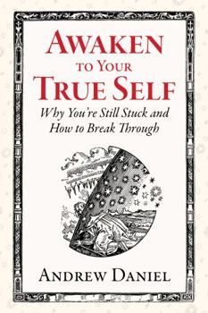 Paperback Awaken to Your True Self: Why You're Still Stuck and How to Break Through Book