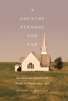 Hardcover A Country Strange and Far: The Methodist Church in the Pacific Northwest, 1834-1918 Book
