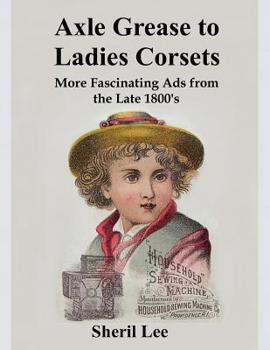 Paperback Axle Grease to Ladies Corsets - More Fascinating Ads from the Late 1800's Book