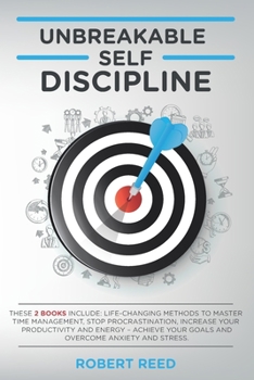 Paperback Unbreakable Self Discipline: These 2 books include: Life-Changing Methods to Master Time Management, Stop Procrastination, Increase your Productivi Book