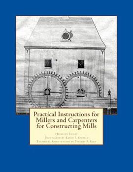 Paperback Practical Instructions for Millers and Carpenters for Constructing Mills Book