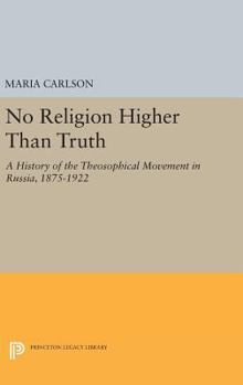 Hardcover No Religion Higher Than Truth: A History of the Theosophical Movement in Russia, 1875-1922 Book