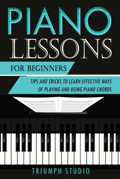 Paperback Piano Lessons for Beginners: Tips and Tricks to Learn Effective Ways of Playing and Using Piano Chords Book