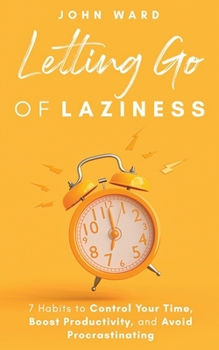 Paperback Letting Go Of Laziness: 7 Habits to Control Your Time, Boost Productivity, and Avoid Procrastinating Book