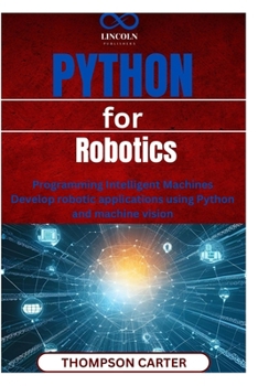 Paperback Python for Robotics: Programming Intelligent Machines Develop robotic applications using Python and machine vision Book