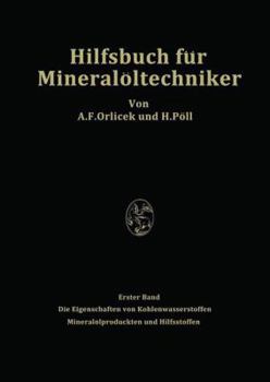 Hilfsbuch Fur Mineraloltechniker. Stoffkonstanten Und Berechnungsunterlagen Fur Apparatebauer, Ingenieure, Betriebsleiter Und Chemiker Der Mineralolindustrie: Erster Band Die Eigenschaften Von Kohlenw