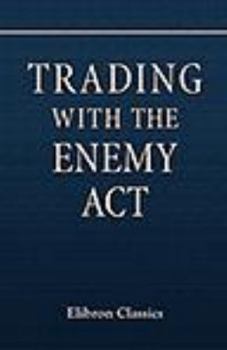 Paperback Trading with the Enemy Act: With the Report on the Act Submitted to the Senate by the Committee on Commerce Book