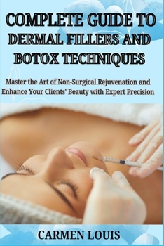 Paperback Complete Guide to Dermal Fillers and Botox Techniques: Master the Art of Non-Surgical Rejuvenation and Enhance Your Clients' Beauty with Expert Precis Book
