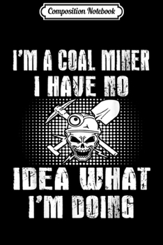 Composition Notebook: I'm A Coal Miner Of Course I'm Crazy Funny Gifts  Journal/Notebook Blank Lined Ruled 6x9 100 Pages