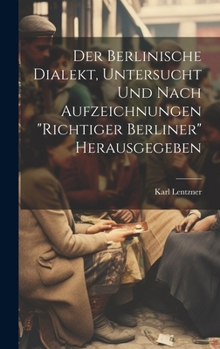Der Berlinische Dialekt, Untersucht Und Nach Aufzeichnungen "Richtiger Berliner" Herausgegeben (German Edition)