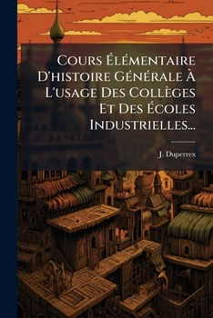 Paperback Cours Élémentaire D'histoire Générale À L'usage Des Collèges Et Des Écoles Industrielles... [French] Book