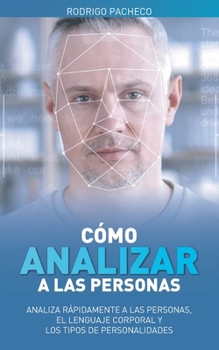 C�mo analizar a las personas: Analiza r�pidamente a las personas, el lenguaje corporal y los tipos de personalidades / T�cnicas secretas para analizar e influenciar a cual-quiera utilizando el lenguaj