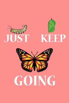 Paperback Just Keep Going: 6x9 150 Page Journal-style Notebook for Monarch Butterfly lovers, butterfly gardeners, and those who love Entomology a Book