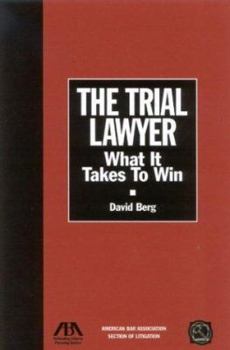 The Trial Lawyer: What It Takes to Win (Section of Litigation's Monograph Series)