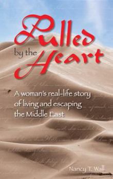 Pulled by the Heart: A Woman's Real-Life Story of Living and Escaping the Middle East
