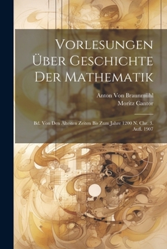 Paperback Vorlesungen Über Geschichte Der Mathematik: Bd. Von Den Ältesten Zeiten Bis Zum Jahre 1200 N. Chr. 3. Aufl. 1907 [German] Book