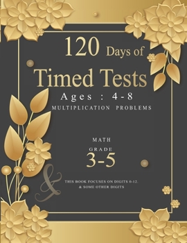 Paperback 120 Days of Timed Tests: Multiplication Problems: Basic Concepts, Skill-Building, Digits 0-12, Grades 3-5, Math Drills Everyday Practice Exerci Book