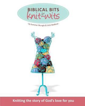 Paperback Biblical Bits for Knit-Wits: Knitting the Story of God's Love for You Book