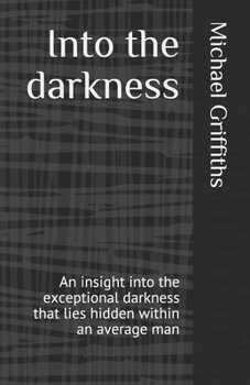 Paperback Into the darkness: An insight into the exceptional darkness that lies hidden within an average man Book