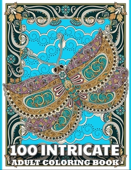 Paperback 100 Intricate Adult Coloring Book: Stress Relieving Designs Animals with Cats, Elephants, mandalas, floral patterns And So Much More Book