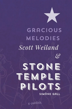 Gracious Melodies: Scott Weiland and Stone Temple Pilots (Simöne Gall's Music & Essays: The English Editions)