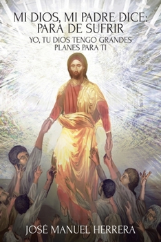 Paperback Mi Dios, mi Padre dice: para de sufrir: Yo, tu Dios tengo grandes planes para ti Book