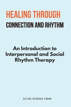 Paperback Healing Through Connection and Rhythm: An Introduction to Interpersonal and Social Rhythm Therapy Book