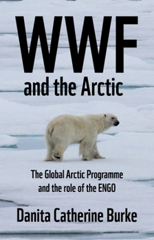 Hardcover WWF and Arctic Environmentalism: Conservationism and the Engo in the Circumpolar North Book