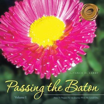 Paperback Passing the Baton: How-To Prepare For the Journey With My End of Life Loved One. Book
