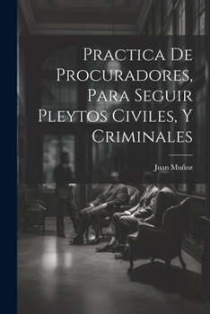 Paperback Practica De Procuradores, Para Seguir Pleytos Civiles, Y Criminales [Spanish] Book