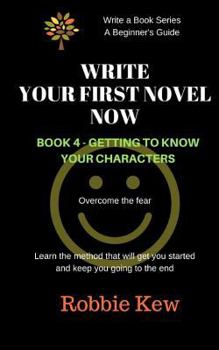 Paperback Write Your First Novel Now. Book 4 - Getting to Know Your Characters: Learn the method that will get you started and keep you going to the end Book